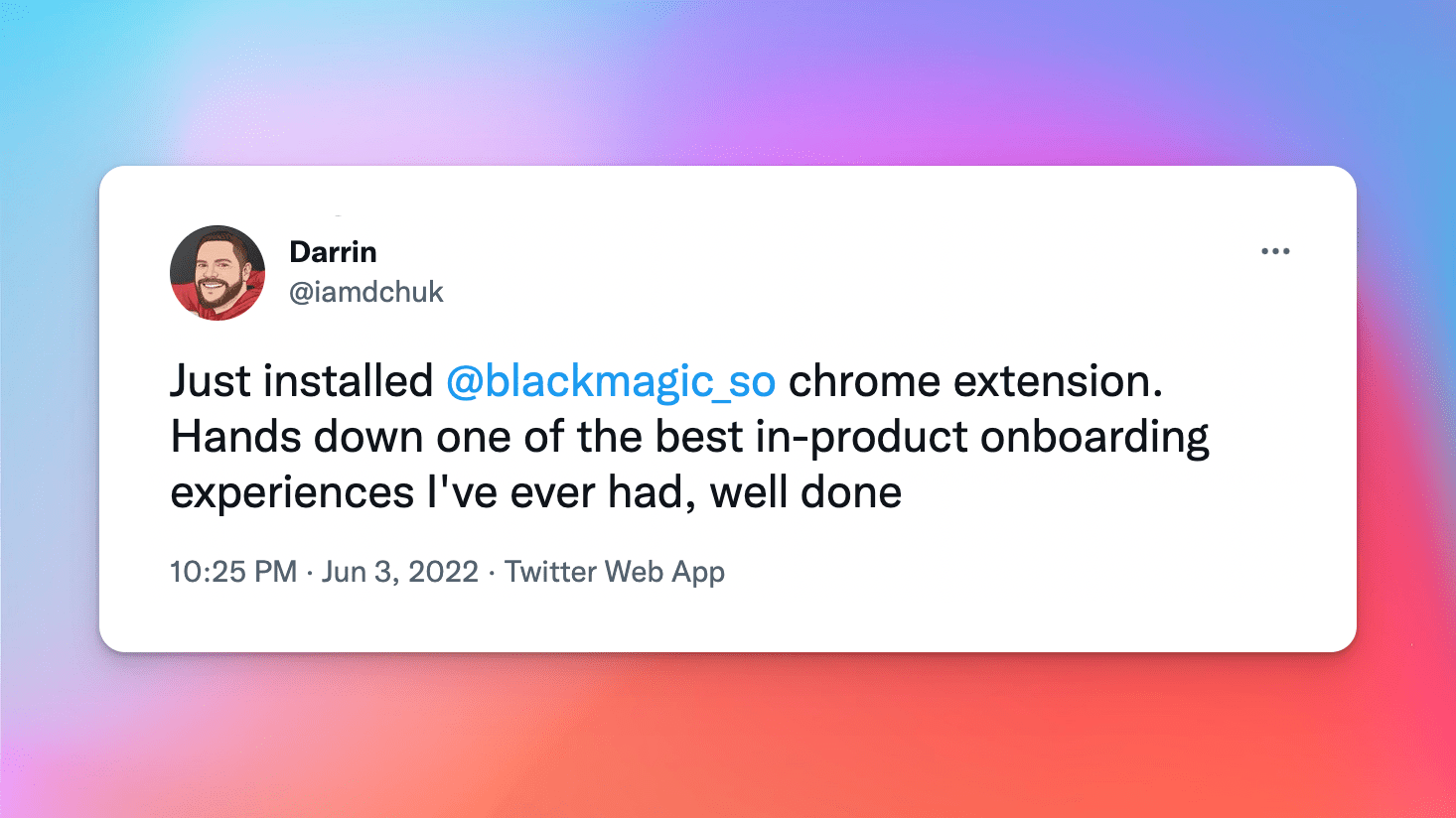 Testimonial on Twitter: Just installed Black Magic chrome extension. Hands down one of the best in-product onboarding experiences I've ever had, well done